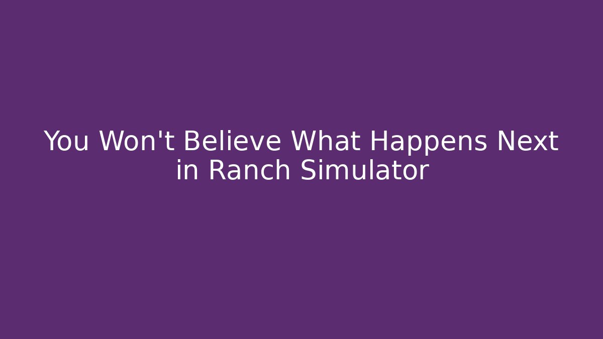 You Won't Believe What Happens Next in Ranch Simulator