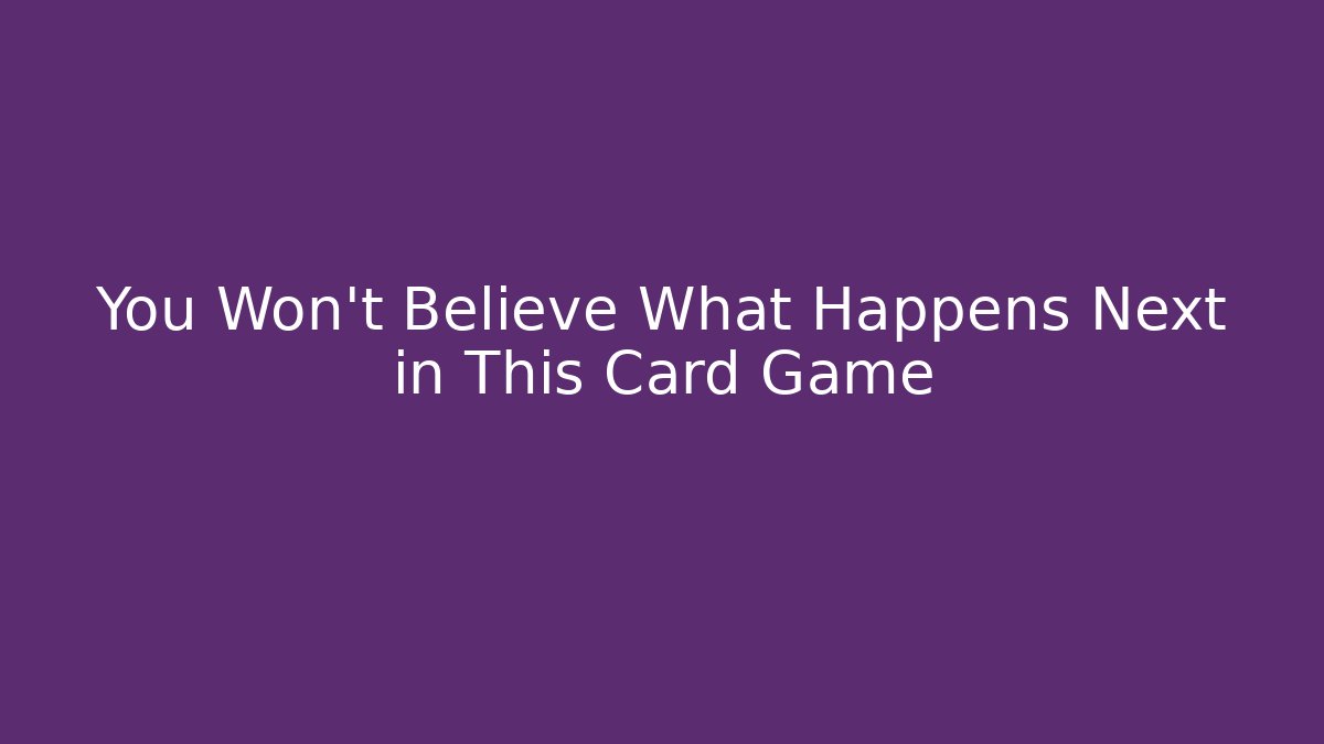 You Won't Believe What Happens Next in This Card Game