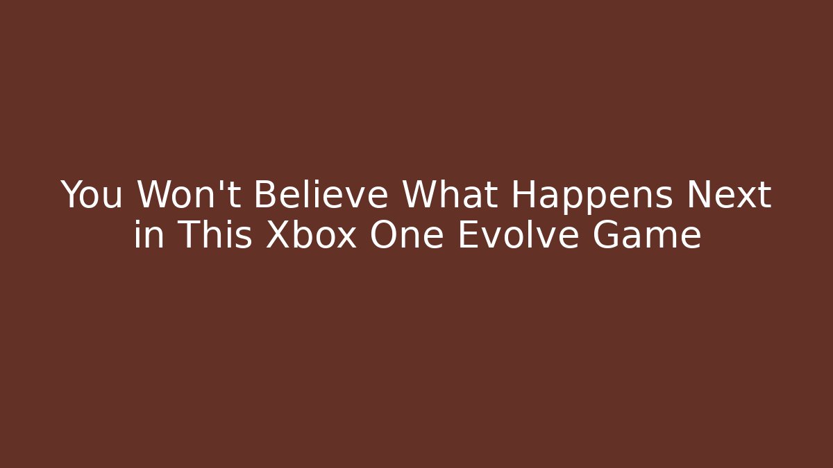 You Won't Believe What Happens Next in This Xbox One Evolve Game