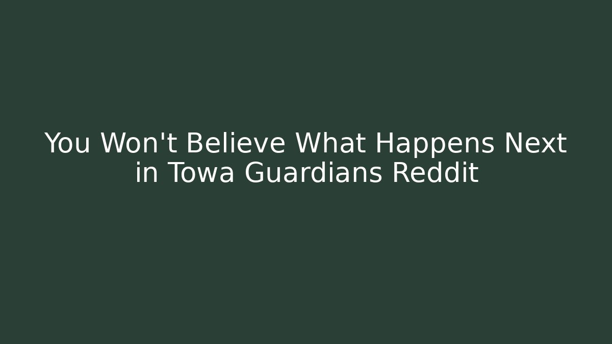 You Won't Believe What Happens Next in Towa Guardians Reddit