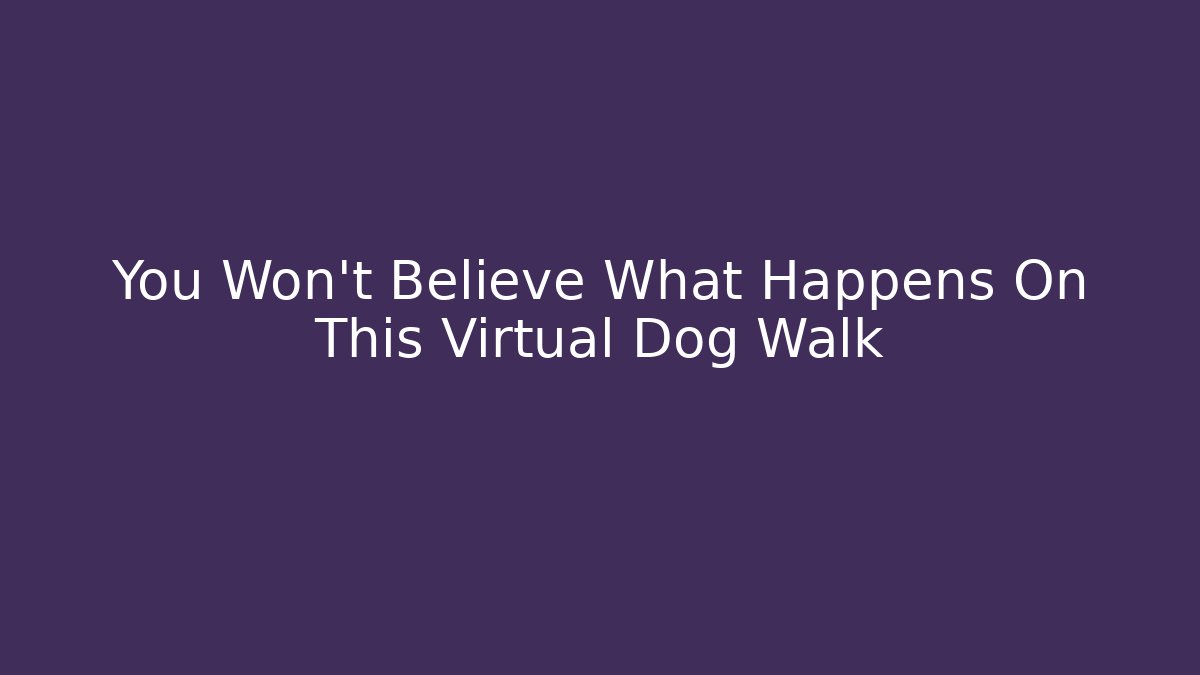 You Won't Believe What Happens On This Virtual Dog Walk