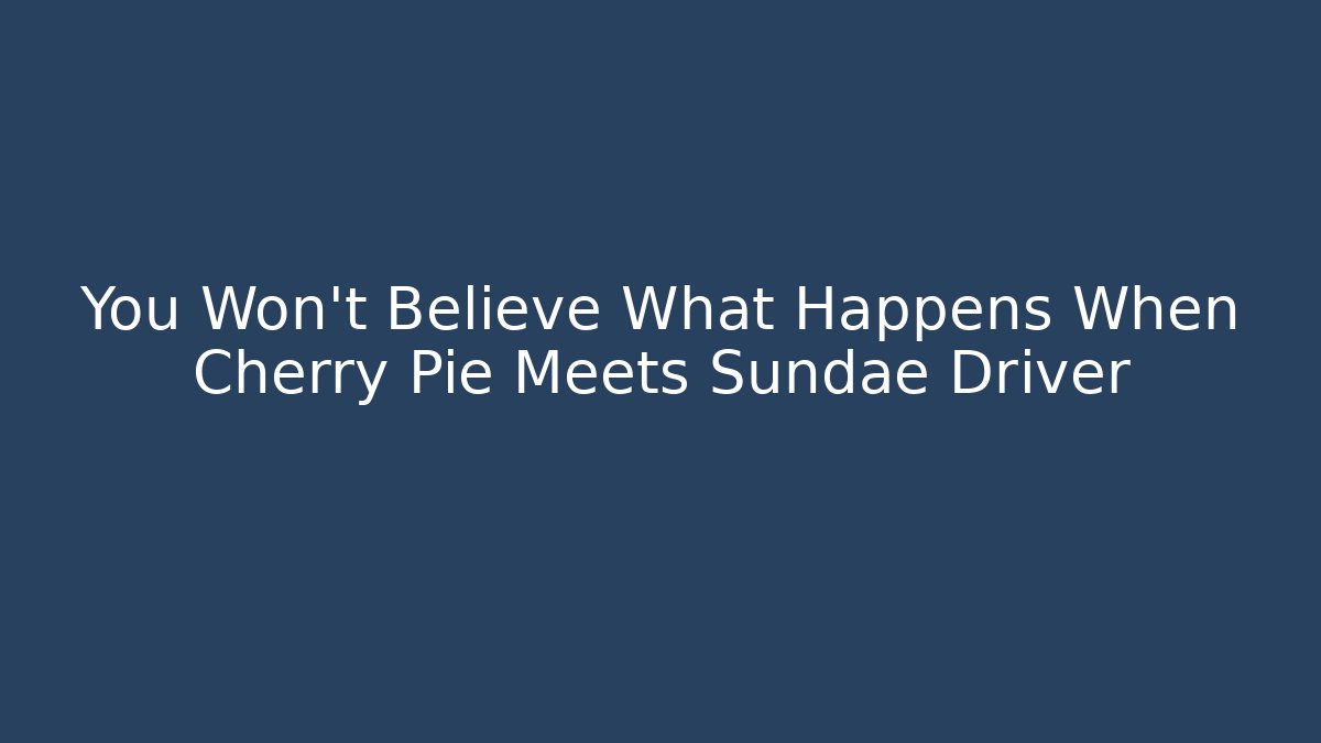 You Won't Believe What Happens When Cherry Pie Meets Sundae Driver
