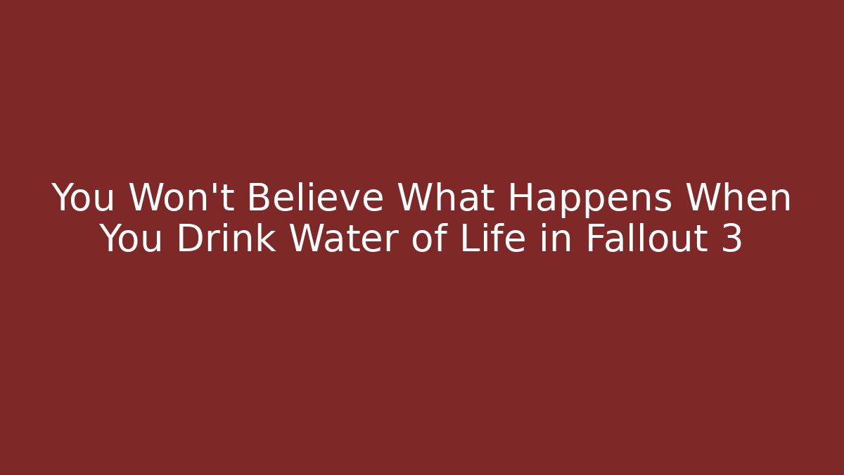 You Won't Believe What Happens When You Drink Water of Life in Fallout 3