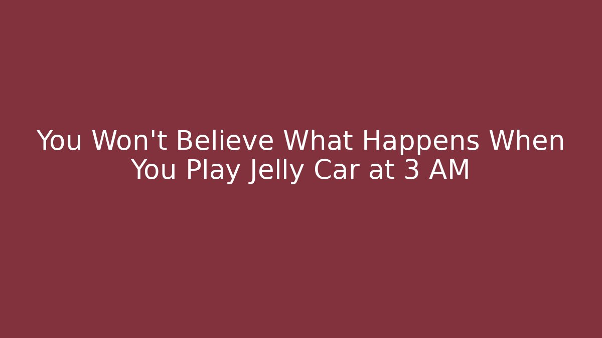 You Won't Believe What Happens When You Play Jelly Car at 3 AM