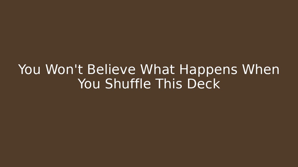 You Won't Believe What Happens When You Shuffle This Deck