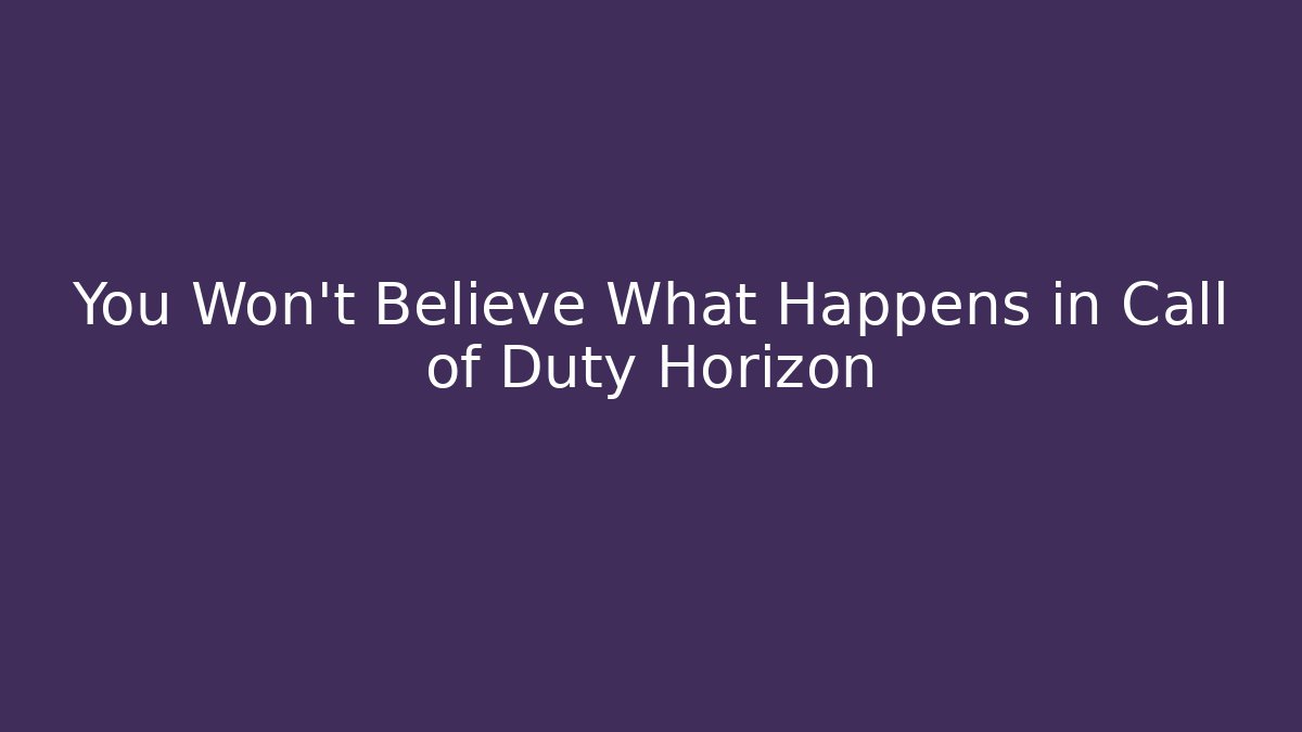 You Won't Believe What Happens in Call of Duty Horizon