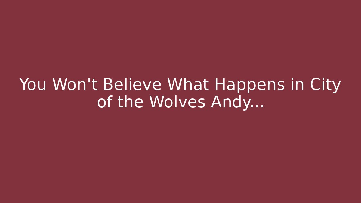 You Won't Believe What Happens in City of the Wolves Andy...