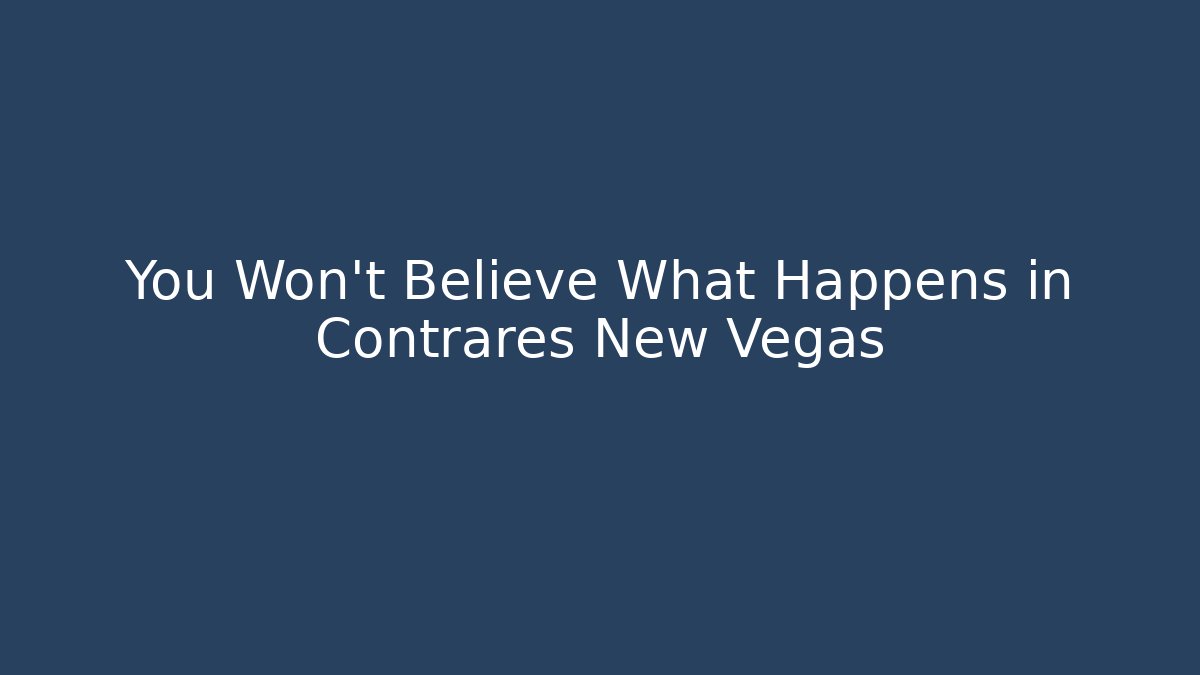 You Won't Believe What Happens in Contrares New Vegas