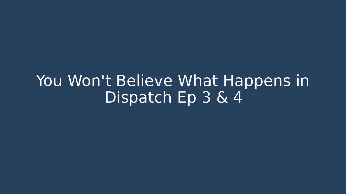 You Won't Believe What Happens in Dispatch Ep 3 & 4 - Create More Assets