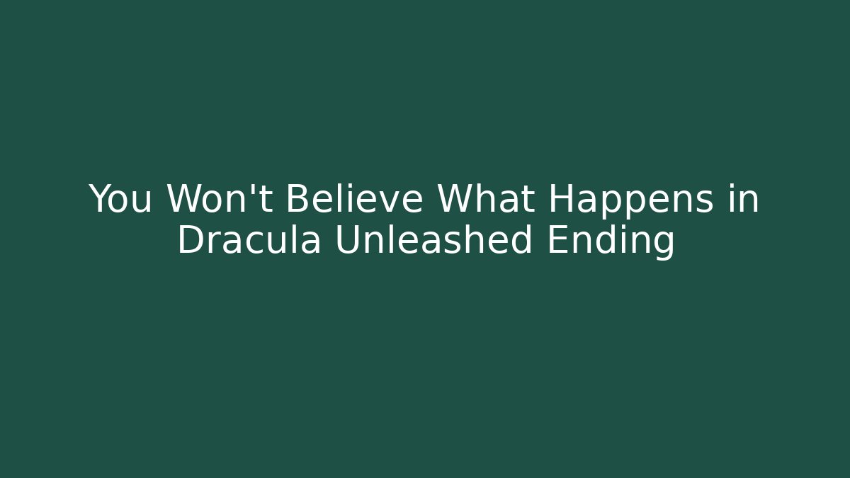You Won't Believe What Happens in Dracula Unleashed Ending