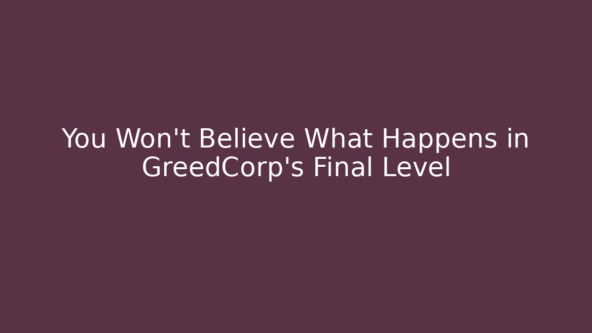 You Won't Believe What Happens in GreedCorp's Final Level