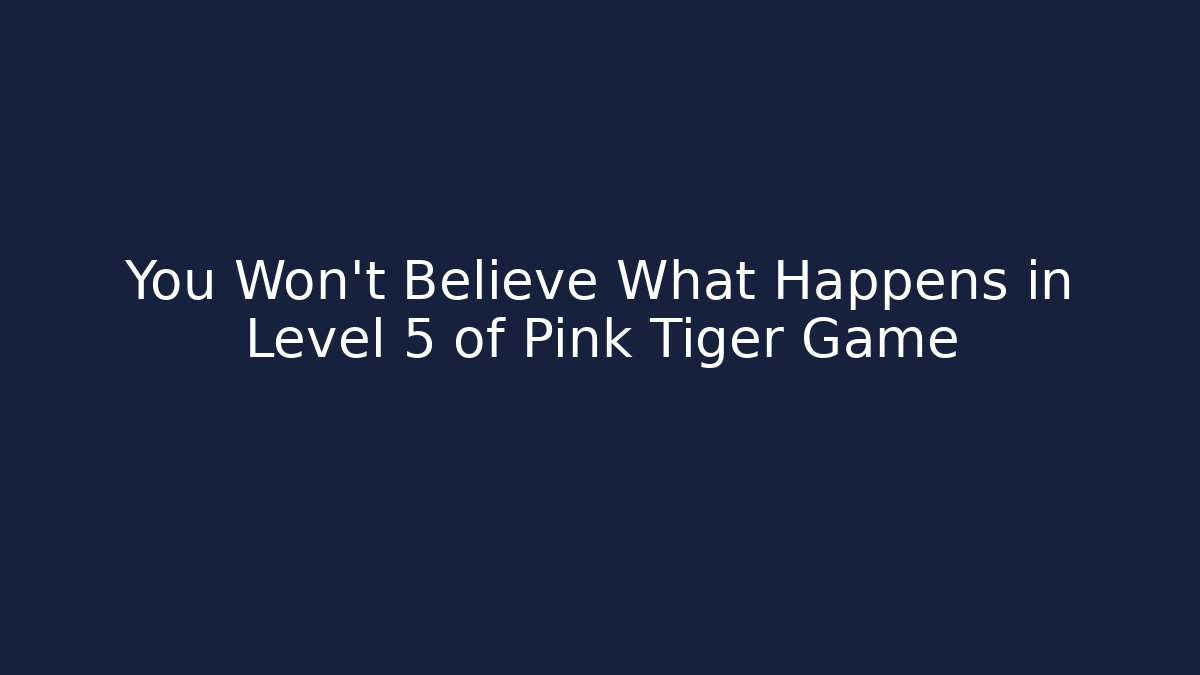 You Won't Believe What Happens in Level 5 of Pink Tiger Game