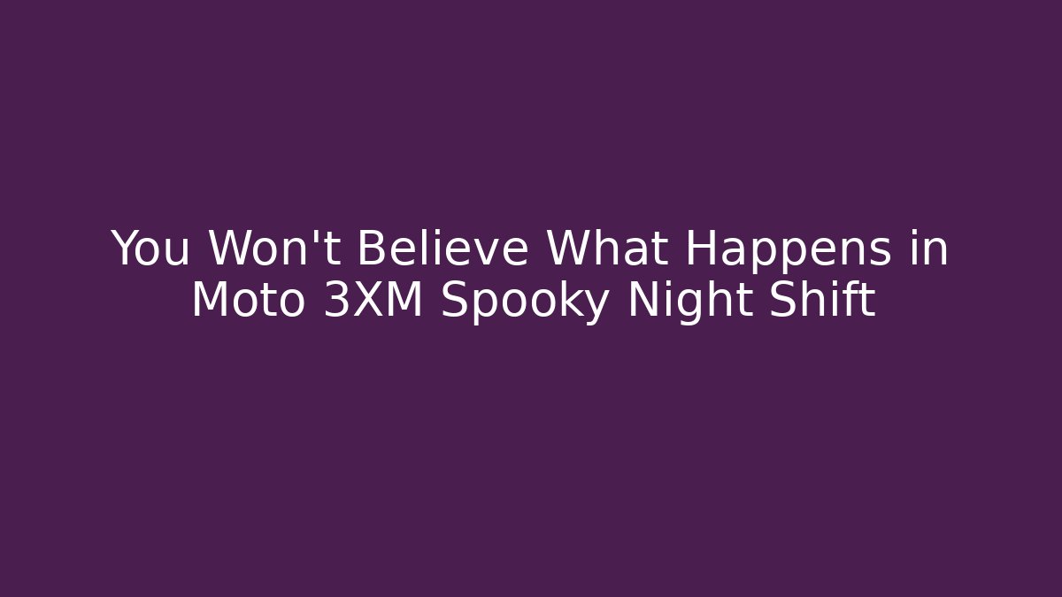 You Won't Believe What Happens in Moto 3XM Spooky Night Shift