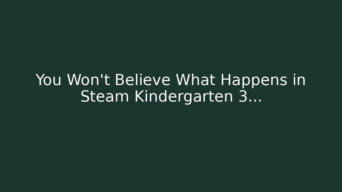 You Won't Believe What Happens in Steam Kindergarten 3...