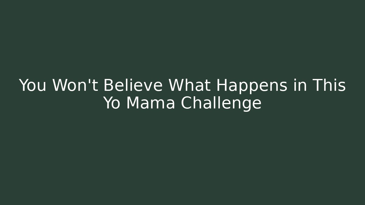 You Won't Believe What Happens in This Yo Mama Challenge