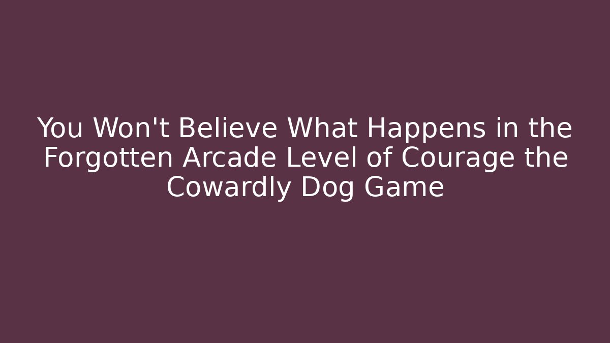 You Won't Believe What Happens in the Forgotten Arcade Level of Courage the Cowardly Dog Game