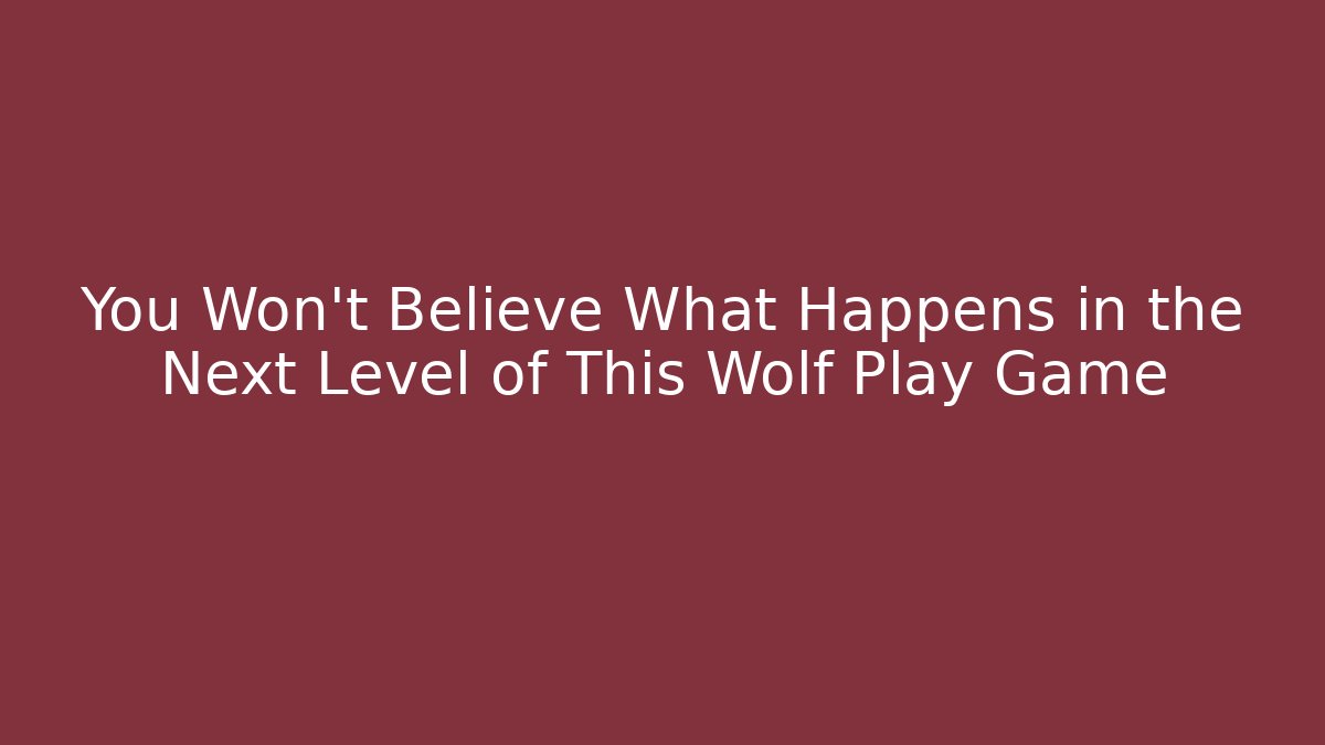 You Won't Believe What Happens in the Next Level of This Wolf Play Game
