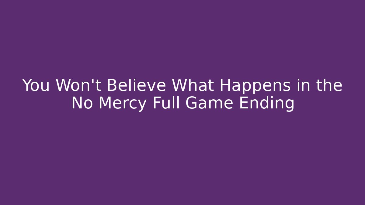 You Won't Believe What Happens in the No Mercy Full Game Ending