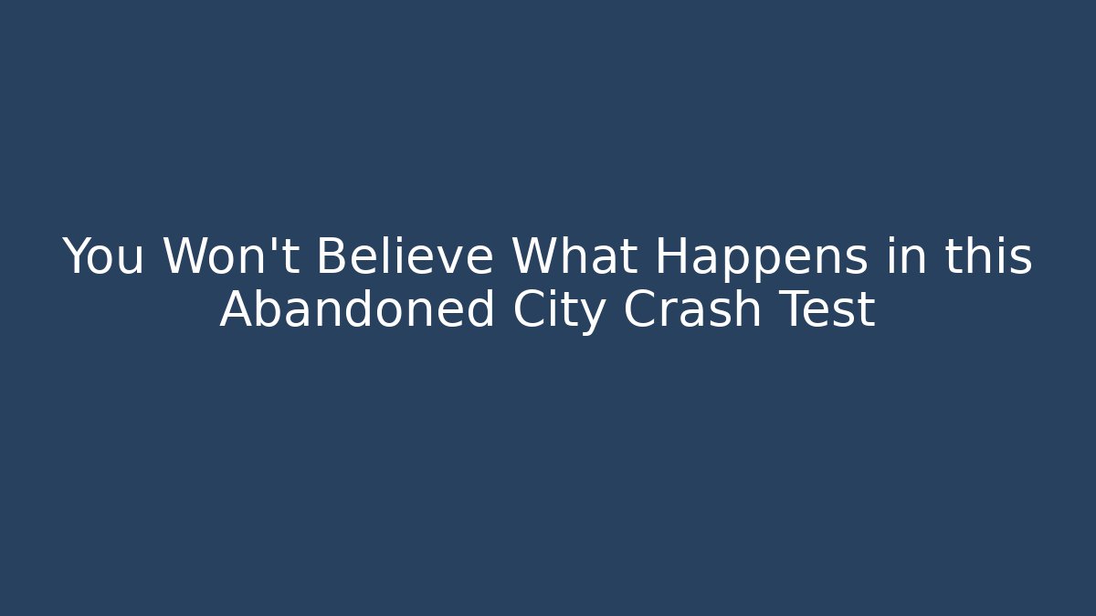 You Won't Believe What Happens in this Abandoned City Crash Test