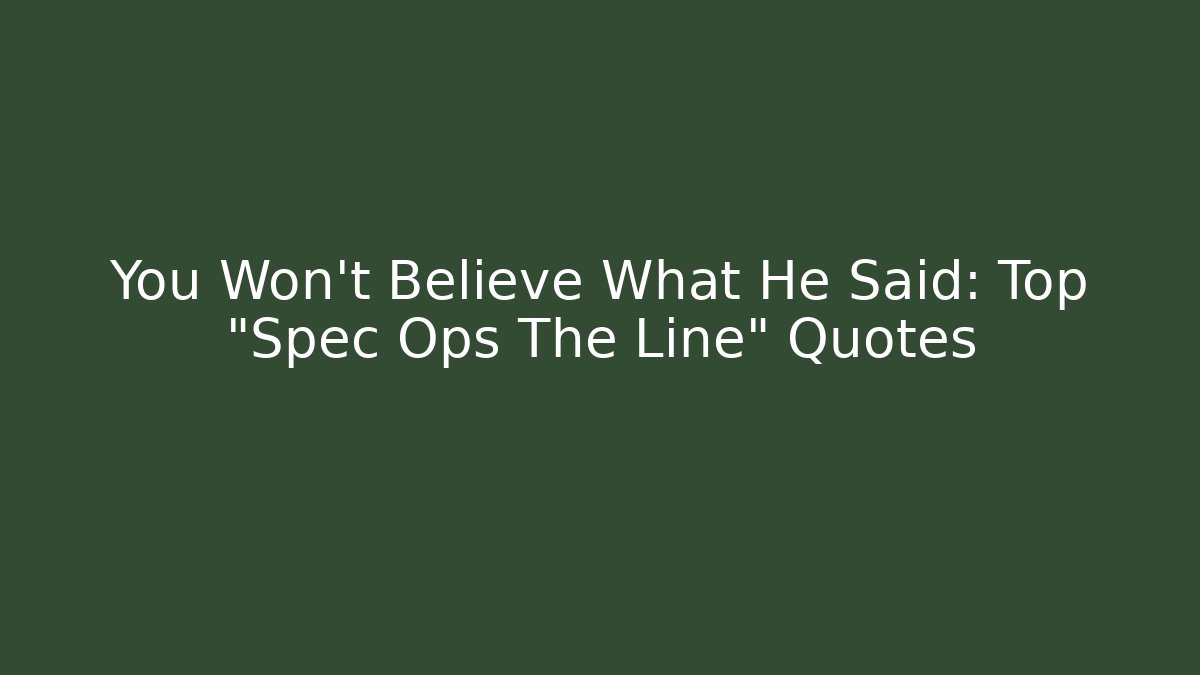 You Won't Believe What He Said: Top "Spec Ops The Line" Quotes
