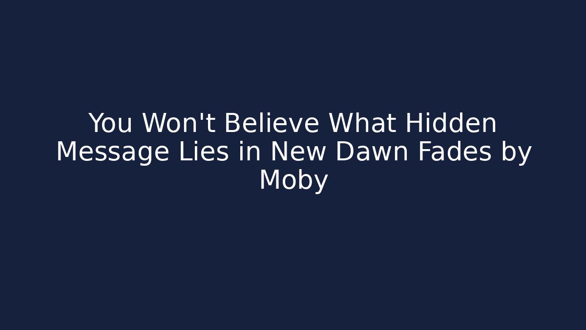 You Won't Believe What Hidden Message Lies in New Dawn Fades by Moby