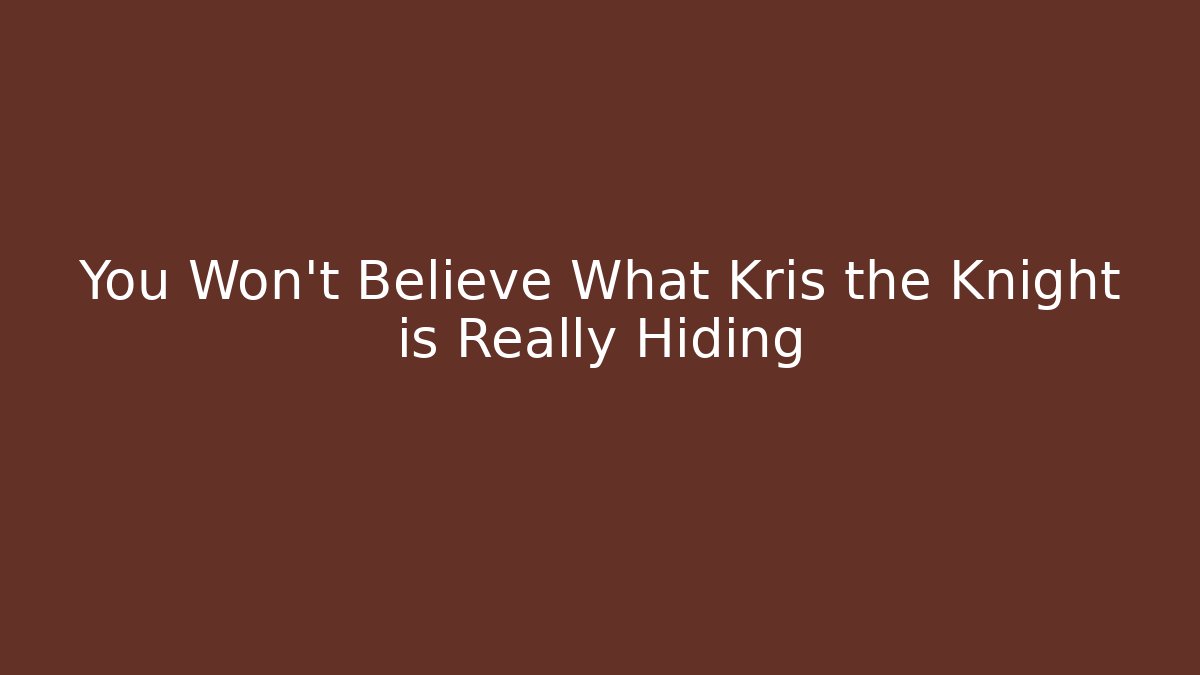 You Won't Believe What Kris the Knight is Really Hiding