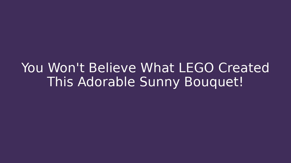 You Won't Believe What LEGO Created This Adorable Sunny Bouquet!