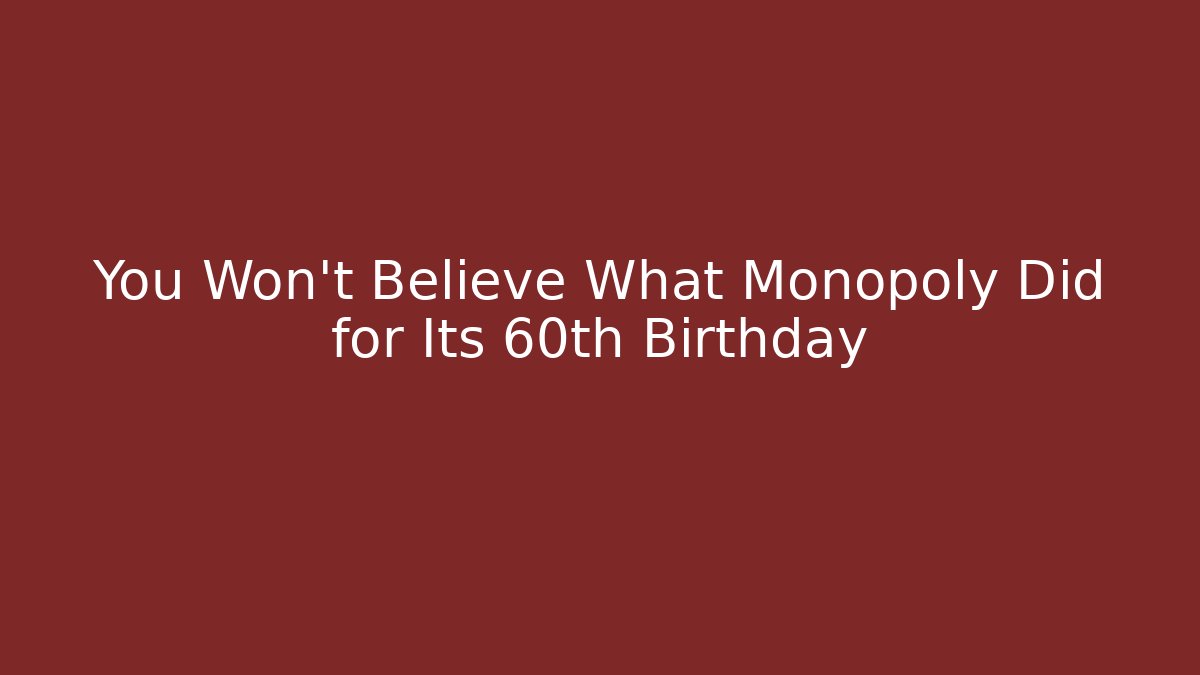 You Won't Believe What Monopoly Did for Its 60th Birthday