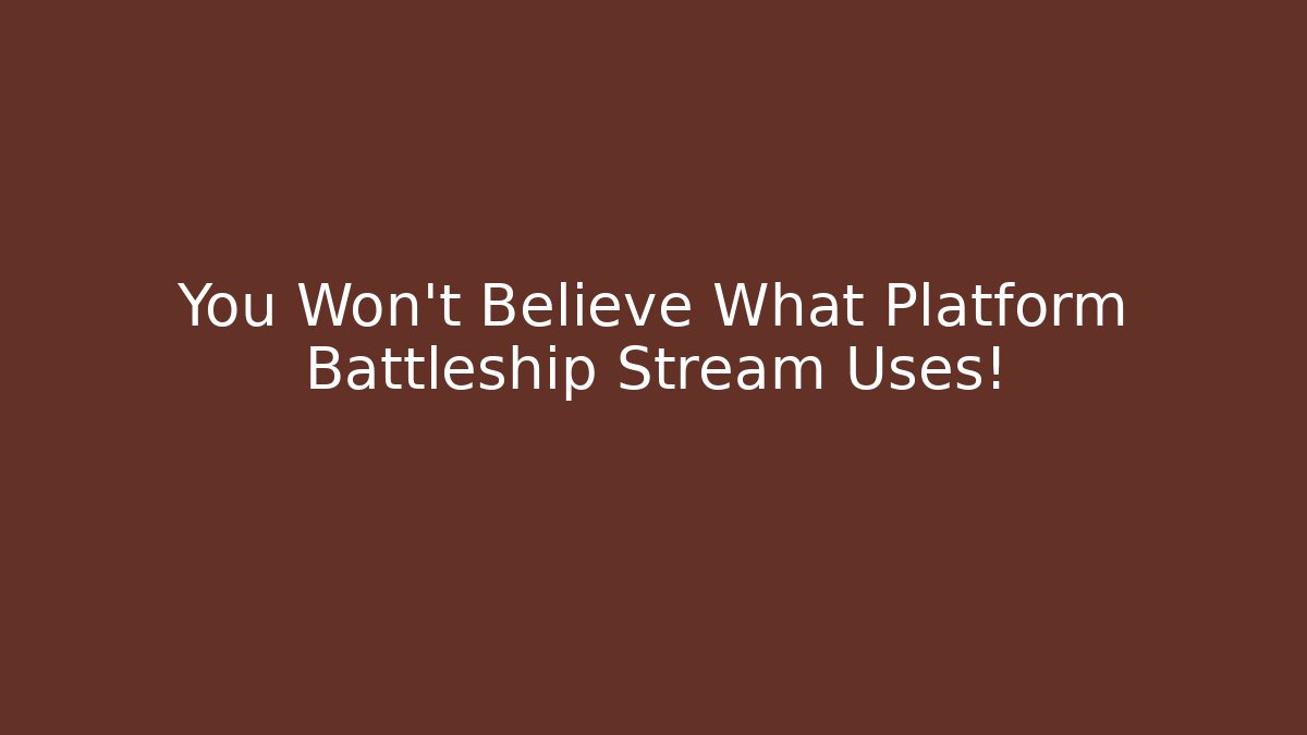 You Won't Believe What Platform Battleship Stream Uses!