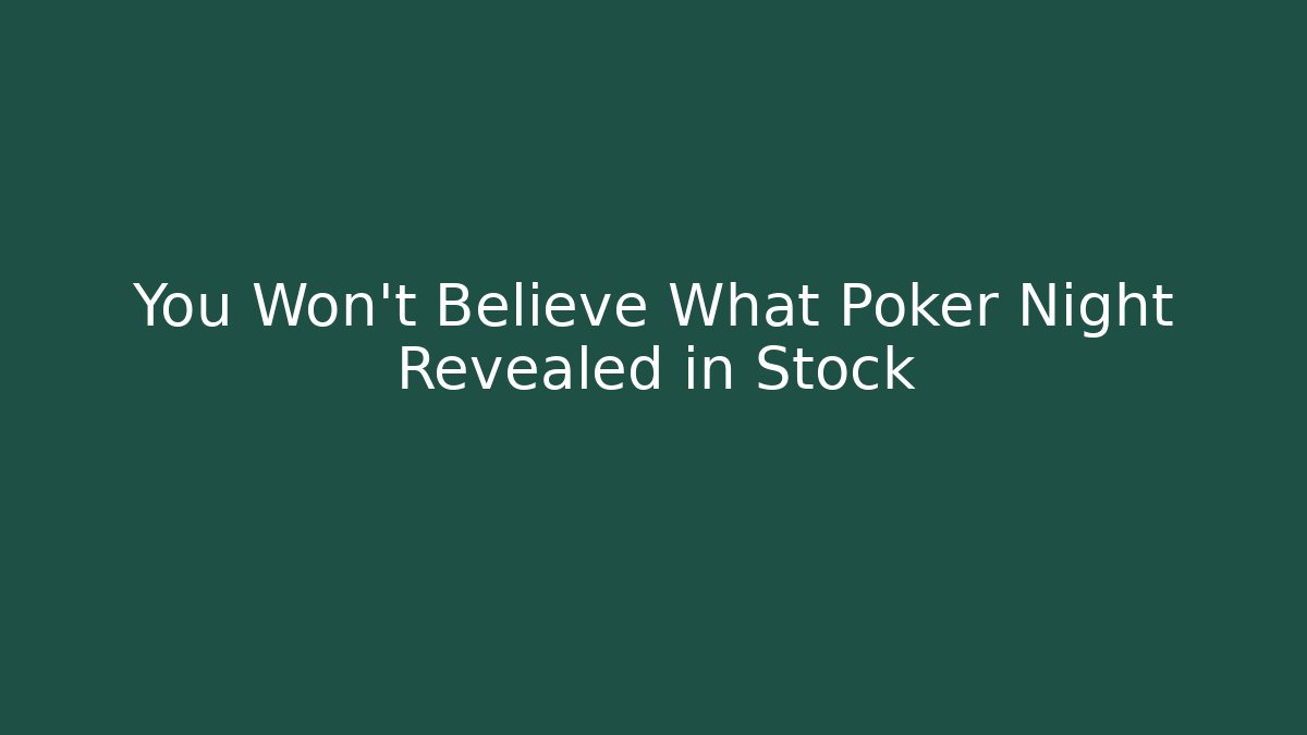 You Won't Believe What Poker Night Revealed in Stock