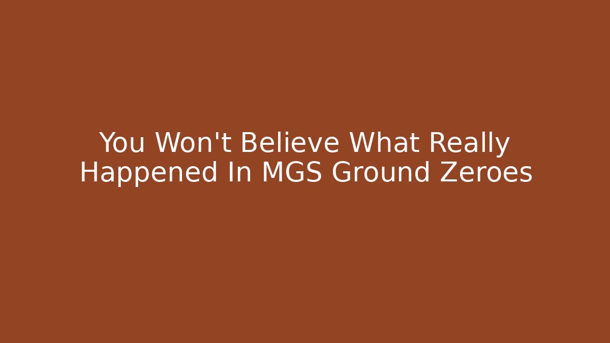 You Won't Believe What Really Happened In MGS Ground Zeroes