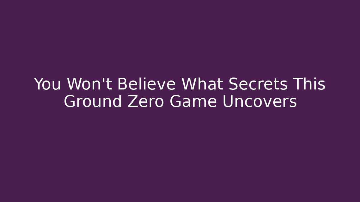 You Won't Believe What Secrets This Ground Zero Game Uncovers