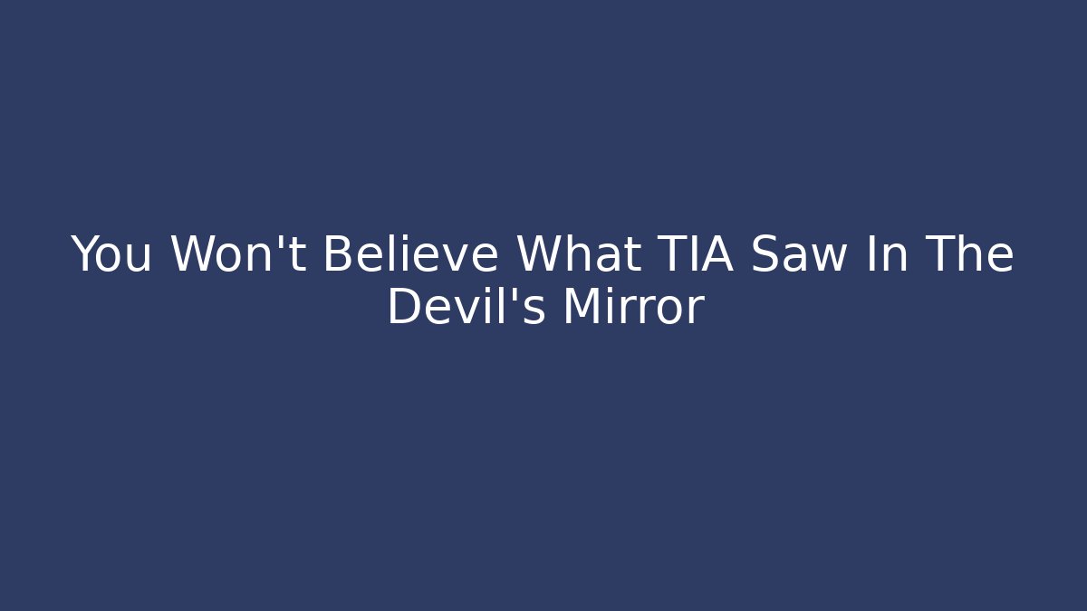 You Won't Believe What TIA Saw In The Devil's Mirror
