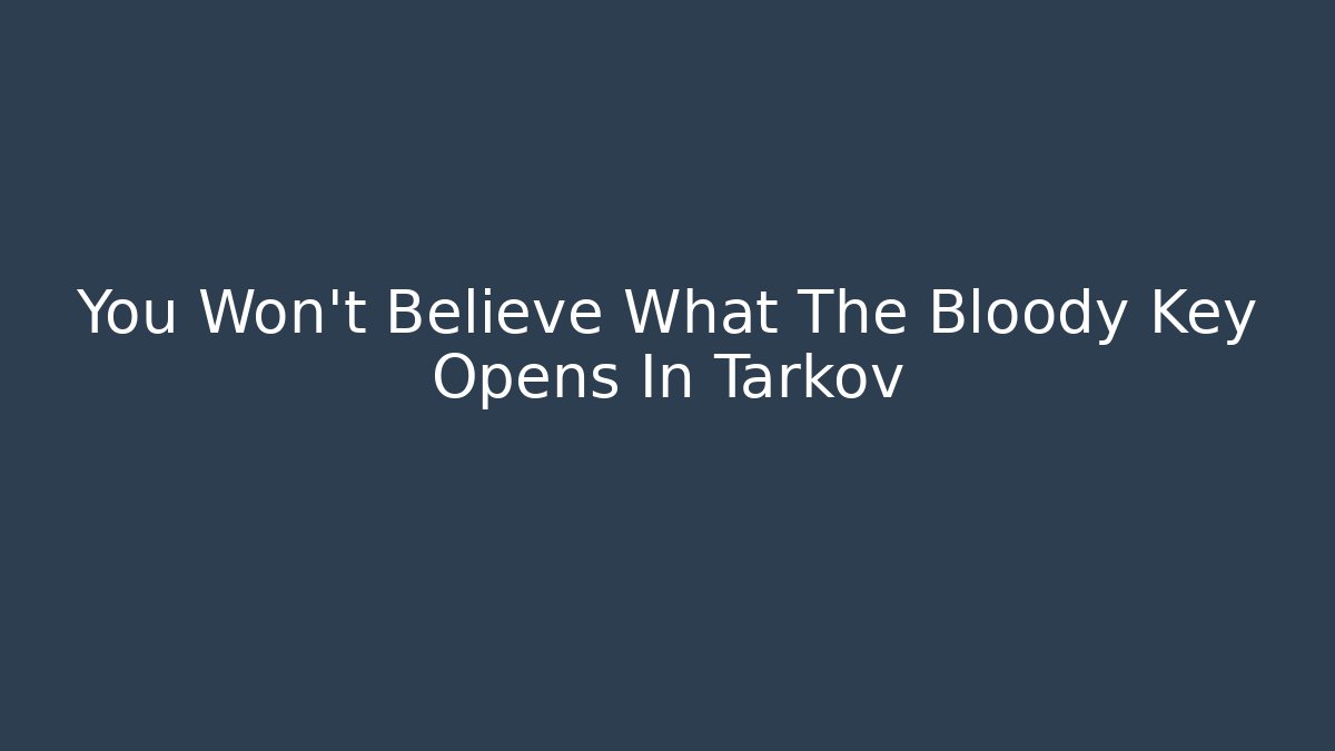 You Won't Believe What The Bloody Key Opens In Tarkov