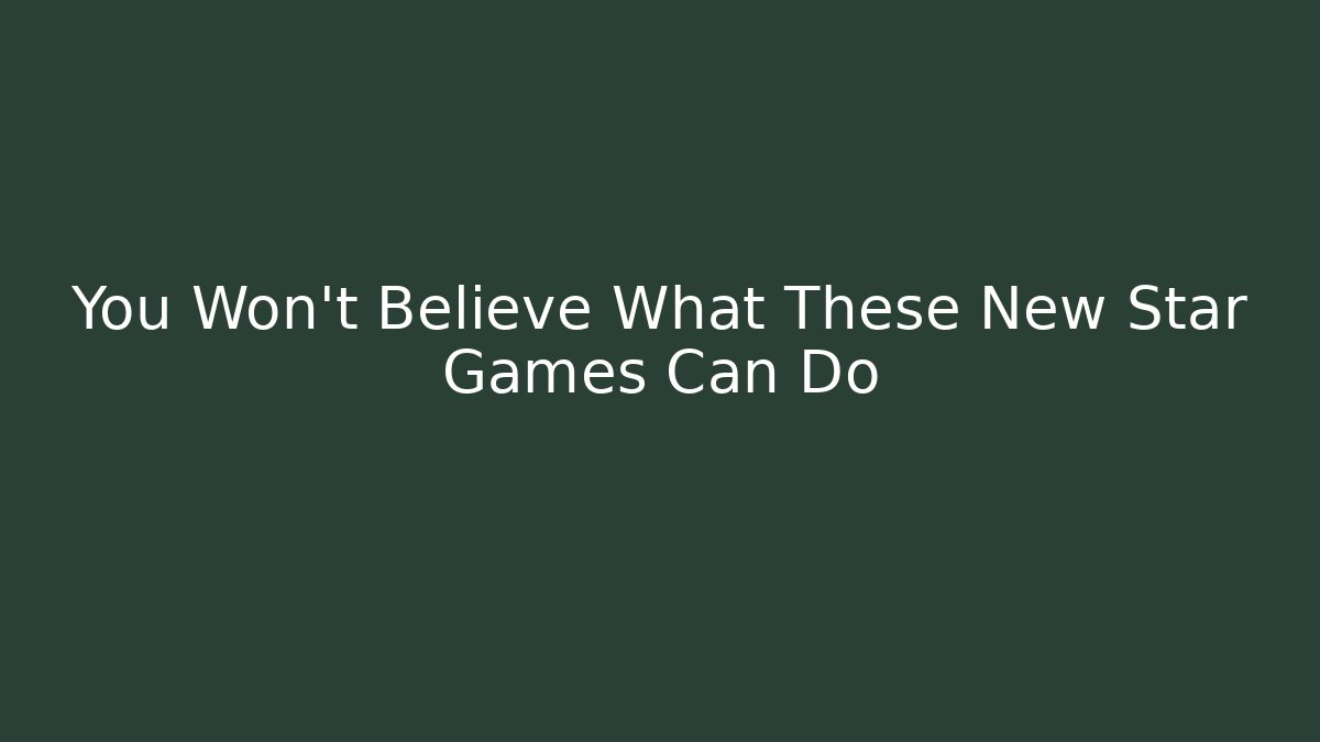 You Won't Believe What These New Star Games Can Do