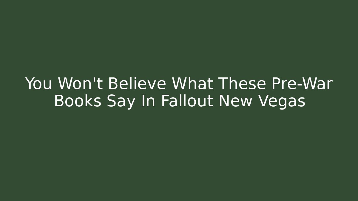 You Won't Believe What These Pre-War Books Say In Fallout New Vegas