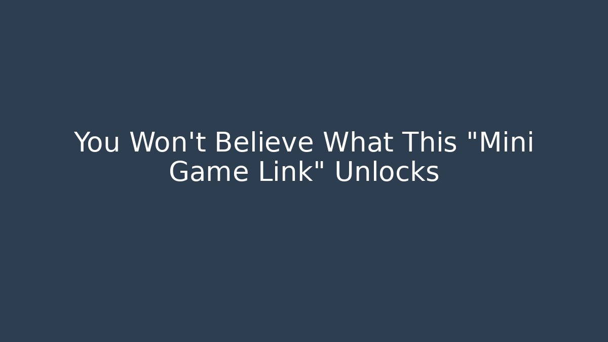 You Won't Believe What This "Mini Game Link" Unlocks
