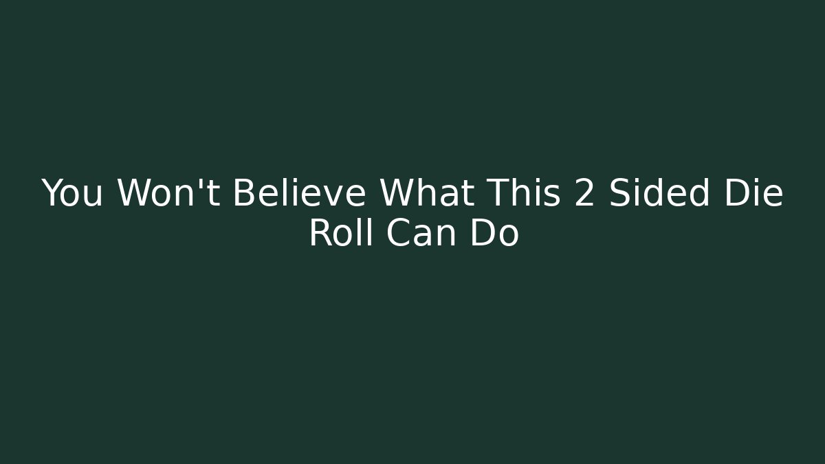 You Won't Believe What This 2 Sided Die Roll Can Do