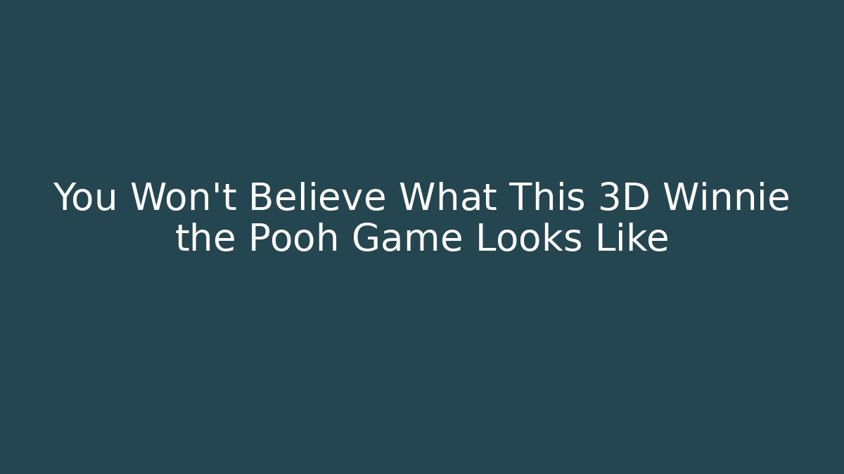 You Won't Believe What This 3D Winnie the Pooh Game Looks Like