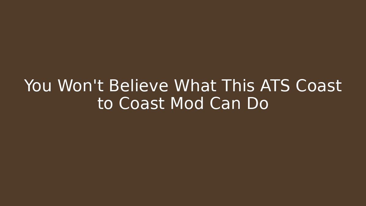 You Won't Believe What This ATS Coast to Coast Mod Can Do