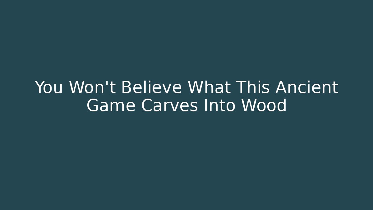 You Won't Believe What This Ancient Game Carves Into Wood
