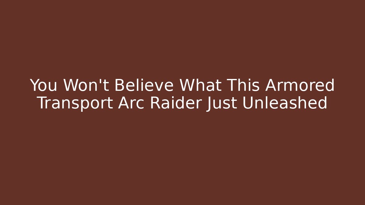 You Won't Believe What This Armored Transport Arc Raider Just Unleashed