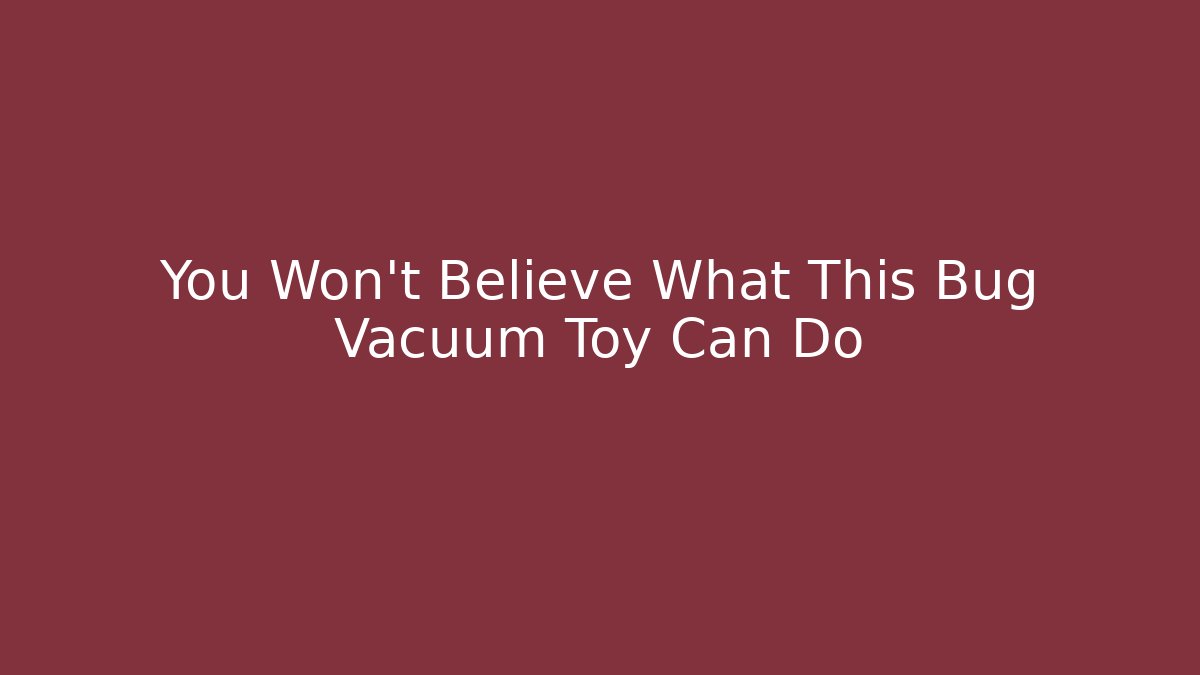You Won't Believe What This Bug Vacuum Toy Can Do