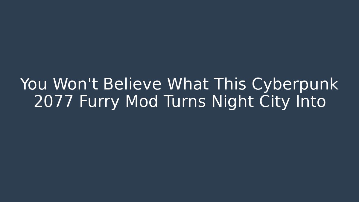 You Won't Believe What This Cyberpunk 2077 Furry Mod Turns Night City Into