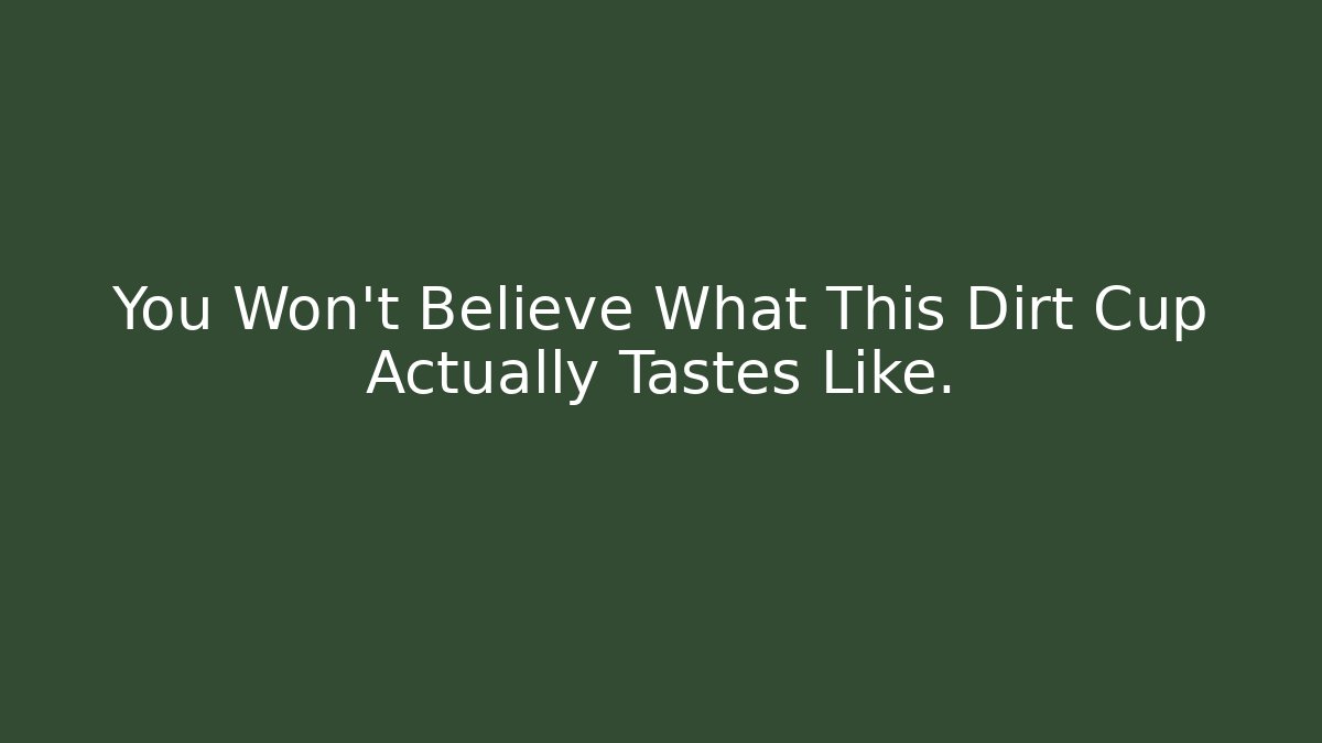 You Won't Believe What This Dirt Cup Actually Tastes Like.