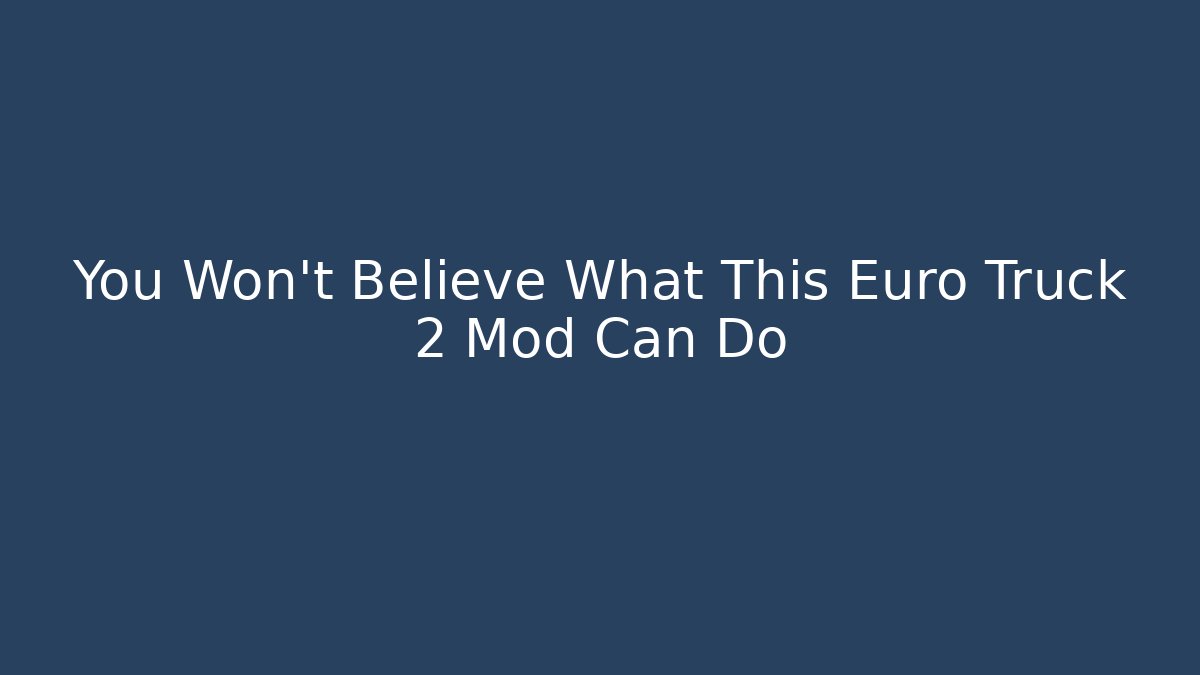 You Won't Believe What This Euro Truck 2 Mod Can Do