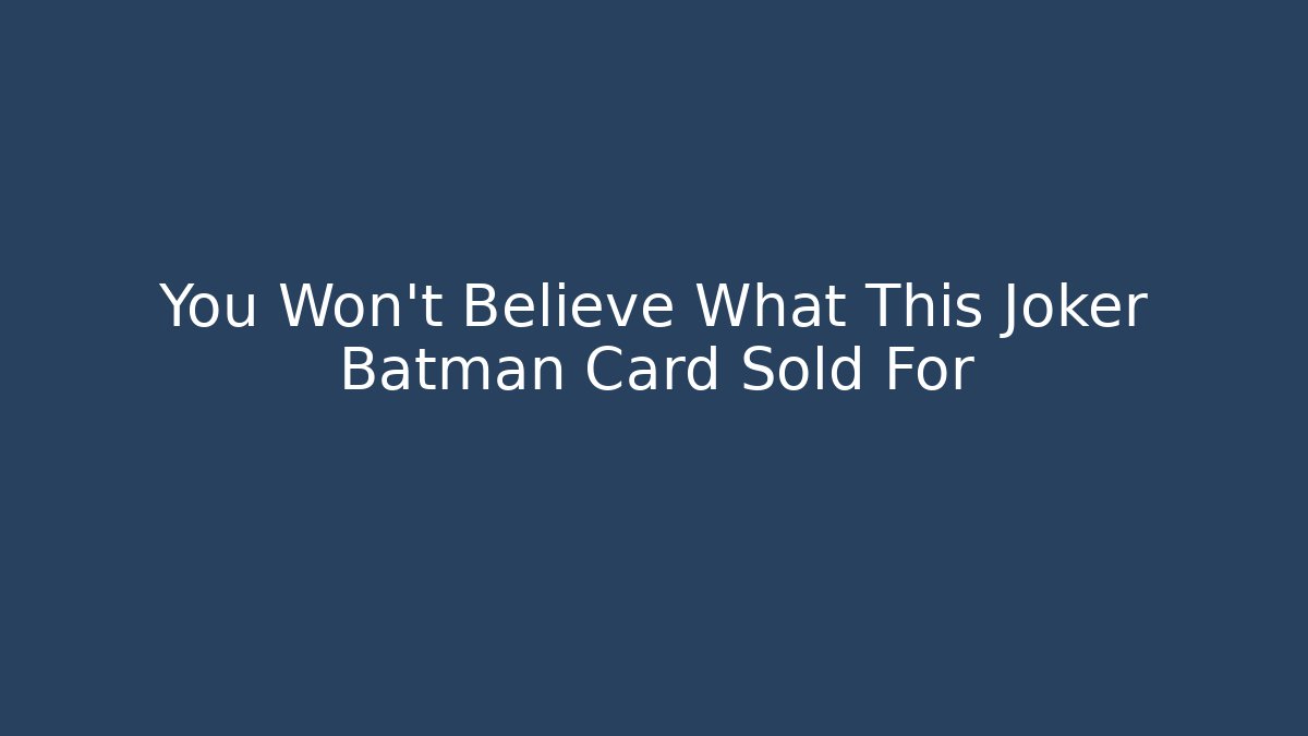 You Won't Believe What This Joker Batman Card Sold For