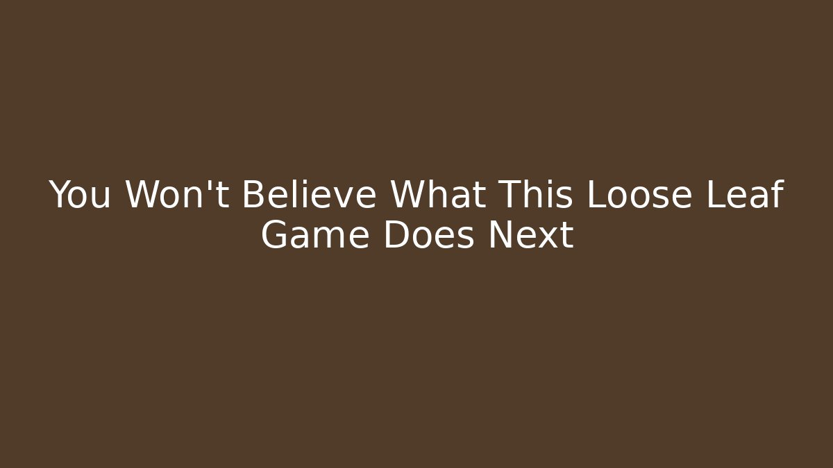 You Won't Believe What This Loose Leaf Game Does Next - Create More Assets