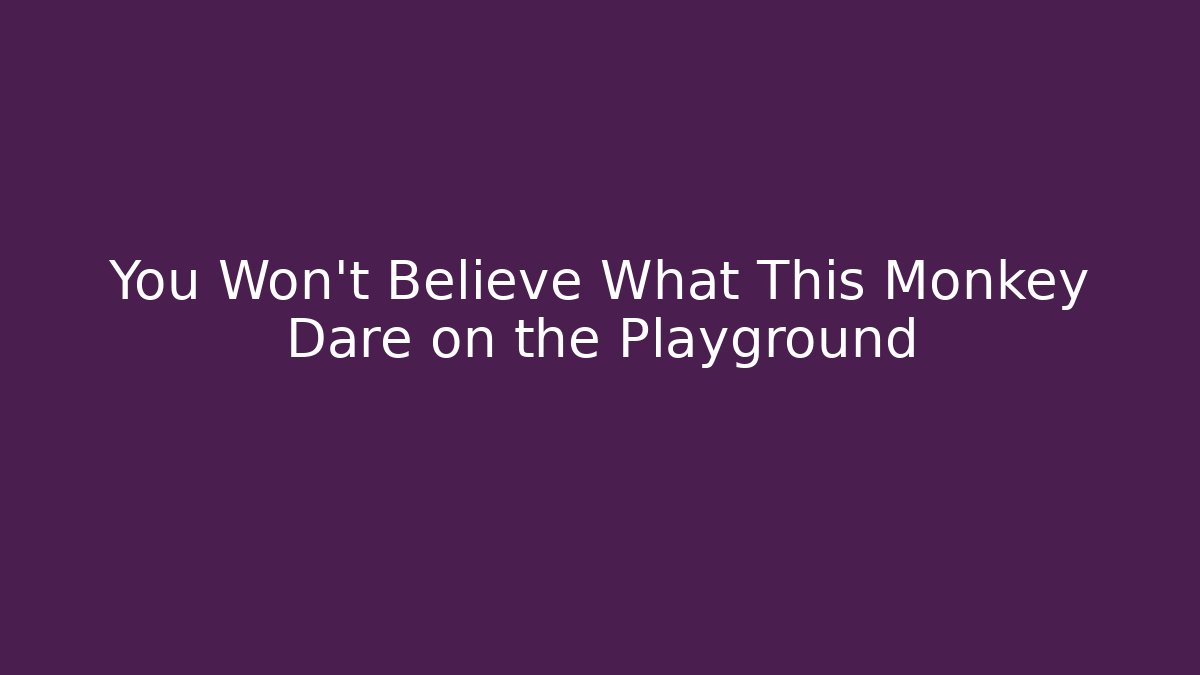 You Won't Believe What This Monkey Dare on the Playground