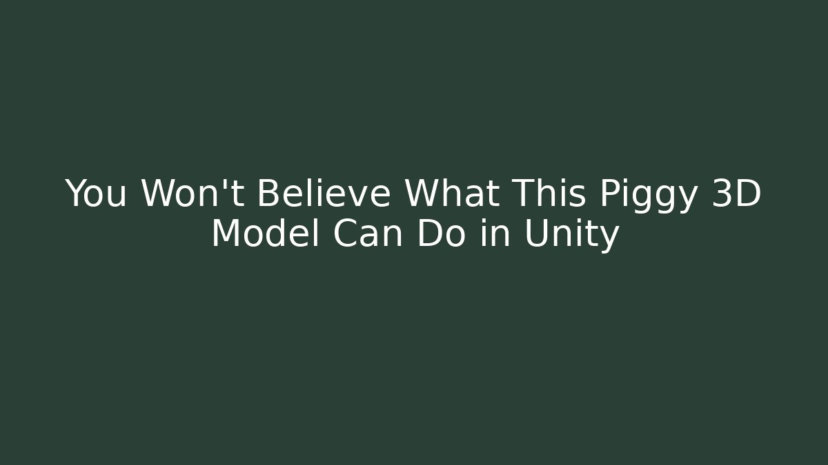 You Won't Believe What This Piggy 3D Model Can Do in Unity